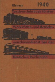 Elsners Taschen-Jahrbuch für den bautechnischen Werkstätten- und Betreibsmaschienendienst bei der Deutschen Reichsbahn 1940